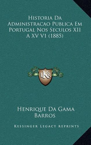 Cover image for Historia Da Administracao Publica Em Portugal Nos Seculos XII a XV V1 (1885)