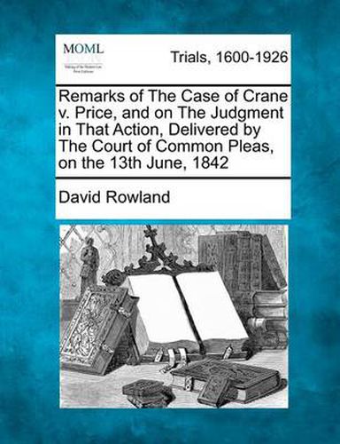 Remarks of the Case of Crane V. Price, and on the Judgment in That Action, Delivered by the Court of Common Pleas, on the 13th June, 1842