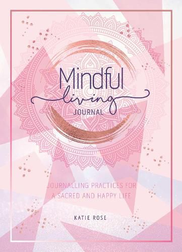 Mindful Living Journal: Journalling Practices for a sacred and happy life