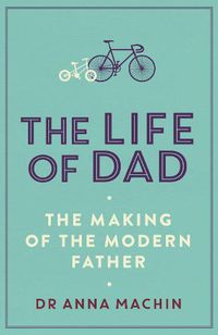 Cover image for The Life of Dad: The Making of a Modern Father