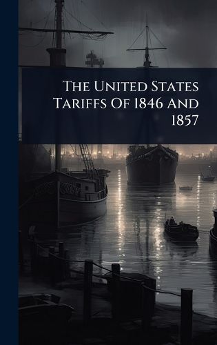 Cover image for The United States Tariffs Of 1846 And 1857