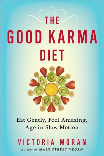 The Good Karma Diet: Eat Gently, Feel Amazing, Age in Slow Motion