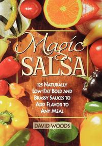 Cover image for Magic Salsa: 125 Naturally Low-fat Bold and Brassy Sauces to Add Flavor to Any Meal