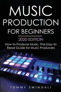 Cover image for Music Production For Beginners 2020 Edition: How to Produce Music, The Easy to Read Guide for Music Producers