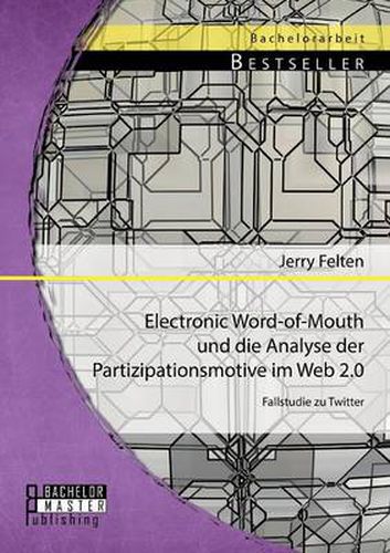 Cover image for Electronic Word-of-Mouth und die Analyse der Partizipationsmotive im Web 2.0: Fallstudie zu Twitter