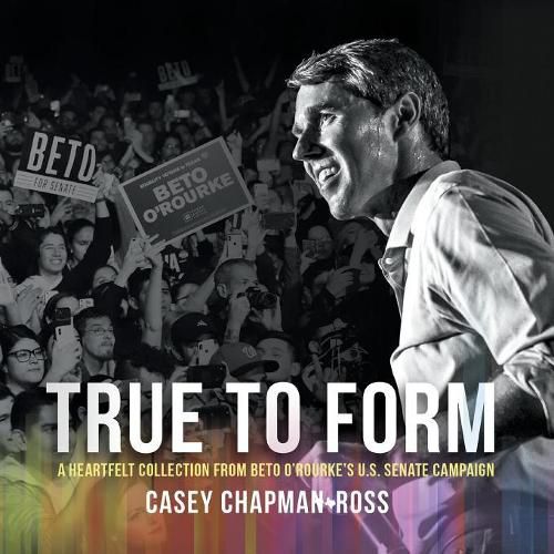 Cover image for True to Form: A Heartfelt Collection from Beto O'Rourke's U.S. Senate Campaign