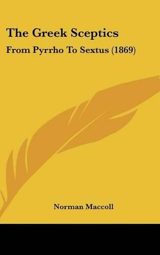 Cover image for The Greek Sceptics: From Pyrrho To Sextus (1869)