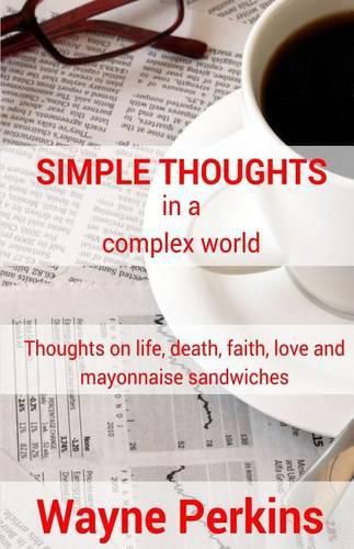 Cover image for Simple Thoughts in a complex world: Thoughts on life, death, faith, love and mayonnaise sandwiches