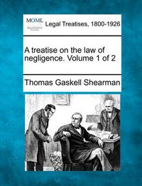 Cover image for A Treatise on the Law of Negligence. Volume 1 of 2