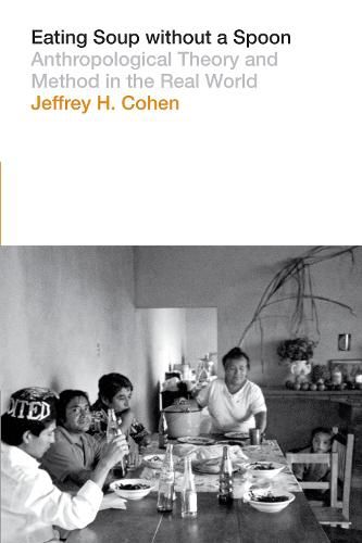 Eating Soup without a Spoon: Anthropological Theory and Method in the Real World