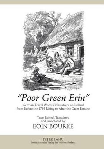 Cover image for Poor Green Erin: German Travel Writers' Narratives on Ireland from Before the 1798 Rising to After the Great Famine- Texts Edited, Translated and Annotated by Eoin Bourke