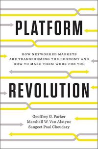 Cover image for Platform Revolution: How Networked Markets Are Transforming the Economy--and How to Make Them Work for You