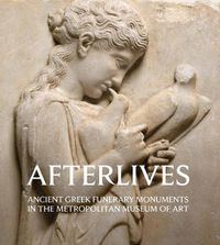 Cover image for Afterlives: Ancient Greek Funerary Monuments in the Metropolitan Museum of Art