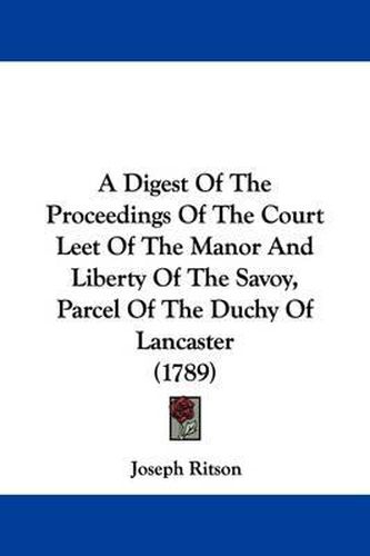 A Digest of the Proceedings of the Court Leet of the Manor and Liberty of the Savoy, Parcel of the Duchy of Lancaster (1789)