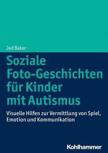 Cover image for Soziale Foto-Geschichten Fur Kinder Mit Autismus: Visuelle Hilfen Zur Vermittlung Von Spiel, Emotion Und Kommunikation