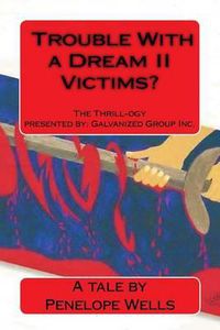 Cover image for Trouble With a Dream II Victims?: The Thrill-ogy presented by Galvanized Group Inc. Predators and Killers. A fight for justice.