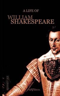 Cover image for A Life of William Shakespeare. Biography: With Portraits and Facsimiles