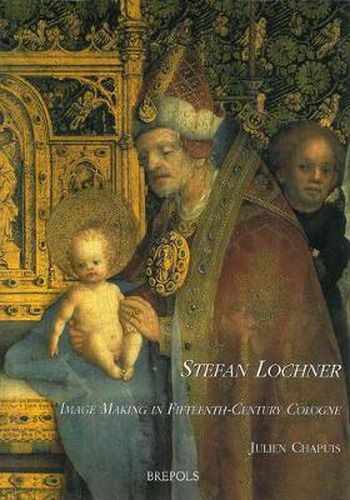 Cover image for Stefan Lochner: Image Making in Fifteenth-Century Cologne