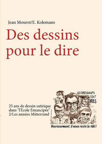 Cover image for Des dessins pour le dire-2/Les annees Mitterrand-25 ans de dessin satirique dans l'Ecole Emancipee