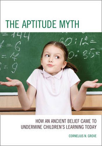 Cover image for The Aptitude Myth: How an Ancient Belief Came to Undermine Children's Learning Today