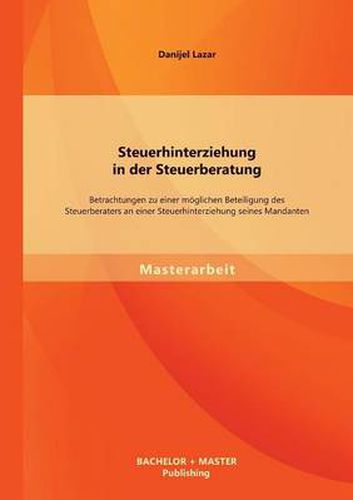 Cover image for Steuerhinterziehung in der Steuerberatung: Betrachtungen zu einer moeglichen Beteiligung des Steuerberaters an einer Steuerhinterziehung seines Mandanten