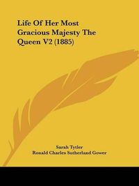 Cover image for Life of Her Most Gracious Majesty the Queen V2 (1885)