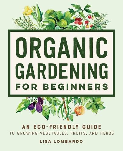 Cover image for Organic Gardening for Beginners: An Eco-Friendly Guide to Growing Vegetables, Fruits, and Herbs