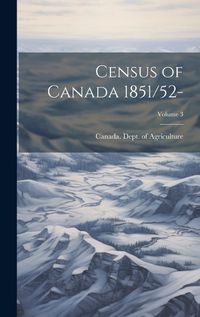 Cover image for Census of Canada 1851/52-; Volume 3