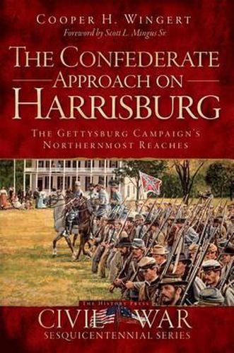 Cover image for The Confederate Approach on Harrisburg: The Gettysburg Campaign's Northernmost Reaches