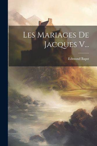 Cover image for Les Mariages De Jacques V...