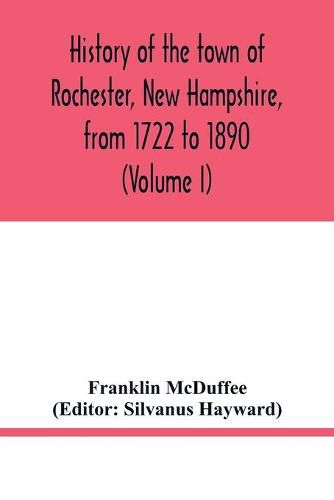 Cover image for History of the town of Rochester, New Hampshire, from 1722 to 1890 (Volume I)