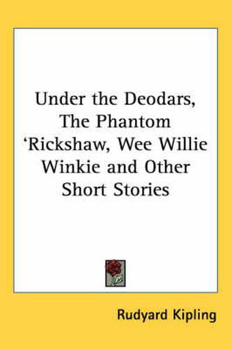 Cover image for Under the Deodars, the Phantom 'Rickshaw, Wee Willie Winkie and Other Short Stories