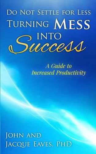 Cover image for Do Not Settle for Less Turning Mess Into Success: A Guide to Increased Productivity