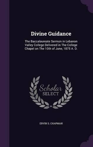 Cover image for Divine Guidance: The Baccalaureate Sermon in Lebanon Valley College Delivered in the College Chapel on the 10th of June, 1875 A. D.