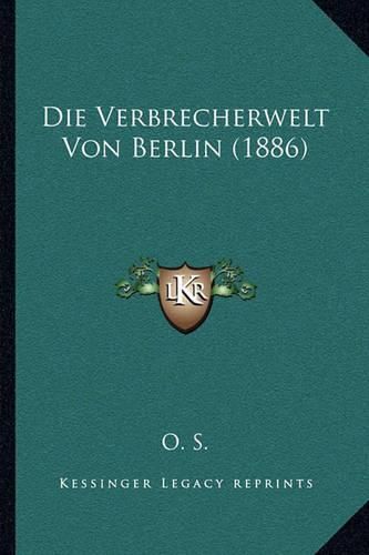 Cover image for Die Verbrecherwelt Von Berlin (1886)