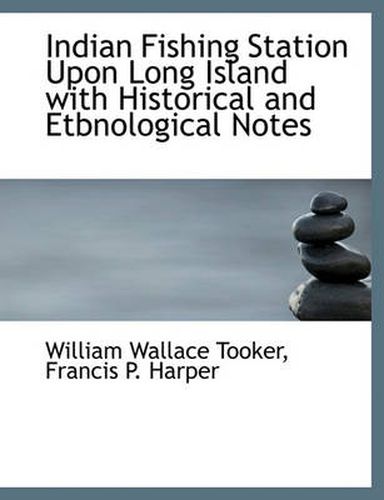 Cover image for Indian Fishing Station Upon Long Island with Historical and Etbnological Notes