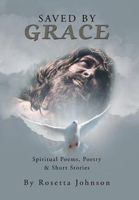 Cover image for Saved by Grace: Spiritual Poems, Poetry & Short Stories