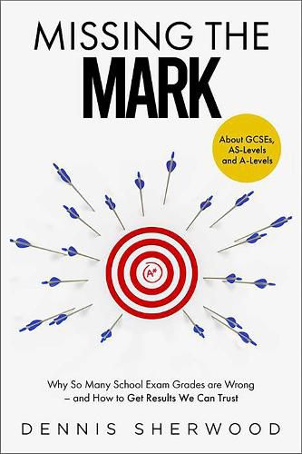 Cover image for Missing the Mark: Why So Many School Exam Grades are Wrong - and How to Get Results We Can Trust