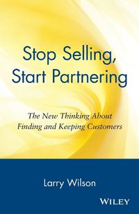 Cover image for Stop Selling, Start Partnering: The New Thinking About Finding and Keeping Customers