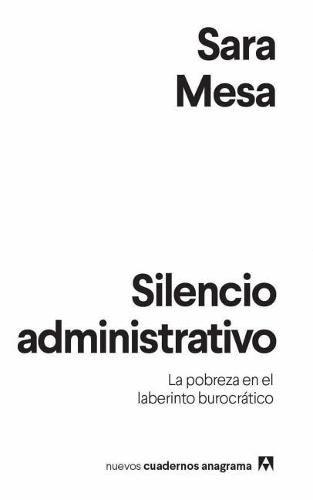 Cover image for Nuevos Cuadernos Anagrama: Silencio administrativo: La pobreza en el laberinto b