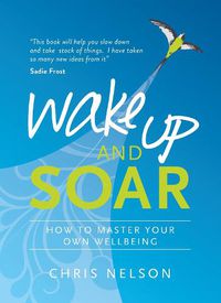 Cover image for Wake Up and SOAR: How to Master Your Own Wellbeing