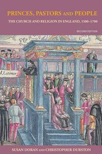 Cover image for Princes, Pastors and People: The Church and Religion in England, 1500-1689