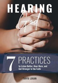 Cover image for Hearing God: 7 Practices to Listen Better, Hear More, and Get Stronger in the Faith