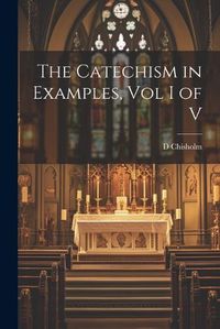 Cover image for The Catechism in Examples, Vol I of V