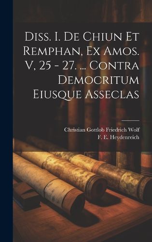 Cover image for Diss. I. De Chiun Et Remphan, Ex Amos. V, 25 - 27. ... Contra Democritum Eiusque Asseclas