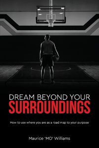 Cover image for Dream Beyond Your Surroundings, How to use where you are as a road map to your purpose