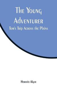 Cover image for The Young Adventurer: Tom's Trip Across the Plains