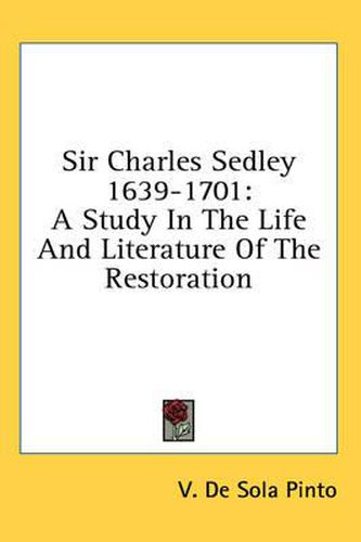 Sir Charles Sedley 1639-1701: A Study in the Life and Literature of the Restoration