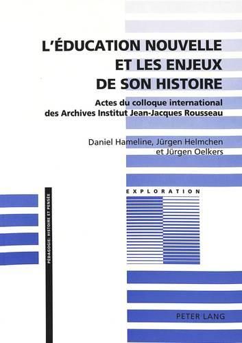 L'Education Nouvelle Et Les Enjeux de Son Histoire: Actes Du Colloque International Des Archives Institut Jean-Jacques Rousseau. L'Education Nouvelle, Au-Dela de L'Histoire Hagiographique Ou Polemique, Geneve, Avril 1992