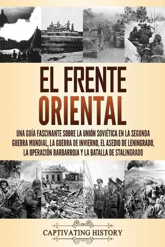 Cover image for El Frente Oriental: Una guia fascinante sobre la Union Sovietica en la Segunda Guerra Mundial, la guerra de invierno, el asedio de Leningrado, la operacion Barbarroja y la batalla de Stalingrado